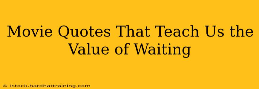 Movie Quotes That Teach Us the Value of Waiting