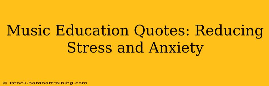 Music Education Quotes: Reducing Stress and Anxiety