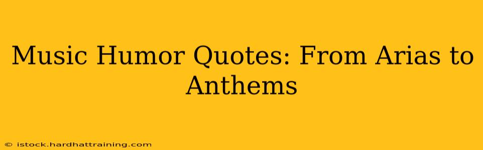 Music Humor Quotes: From Arias to Anthems