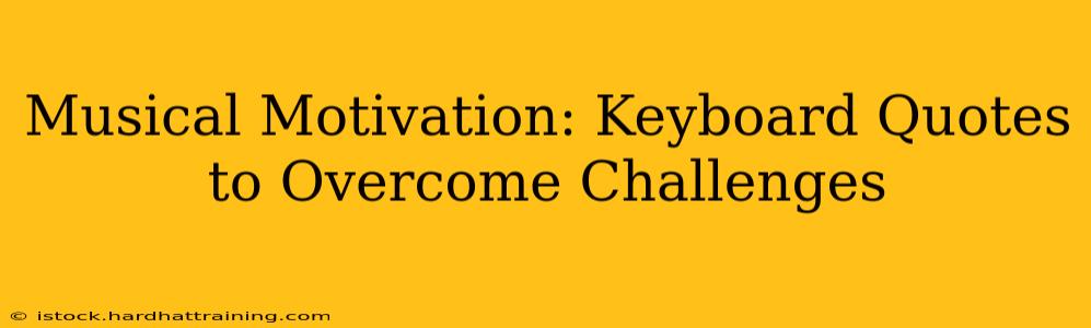 Musical Motivation: Keyboard Quotes to Overcome Challenges