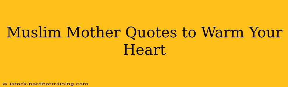 Muslim Mother Quotes to Warm Your Heart