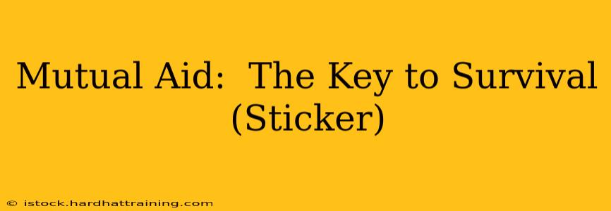 Mutual Aid:  The Key to Survival (Sticker)