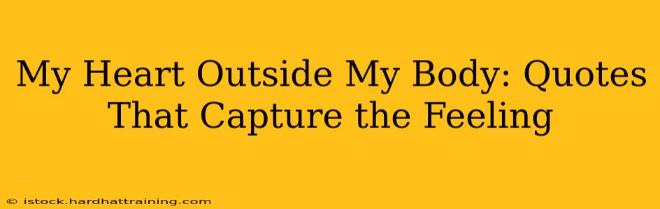 My Heart Outside My Body: Quotes That Capture the Feeling