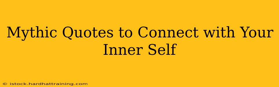 Mythic Quotes to Connect with Your Inner Self