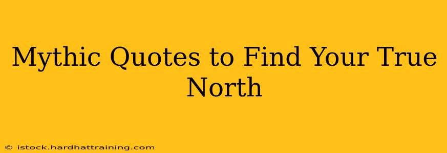 Mythic Quotes to Find Your True North