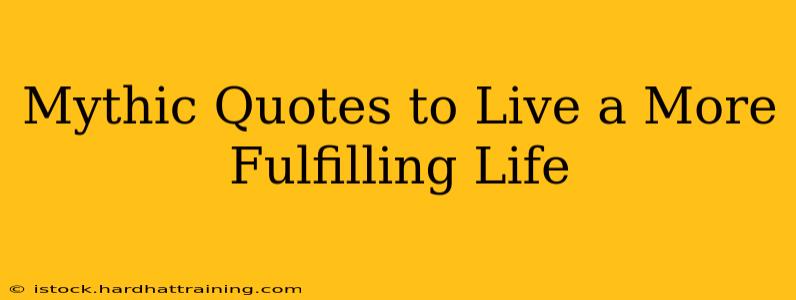 Mythic Quotes to Live a More Fulfilling Life