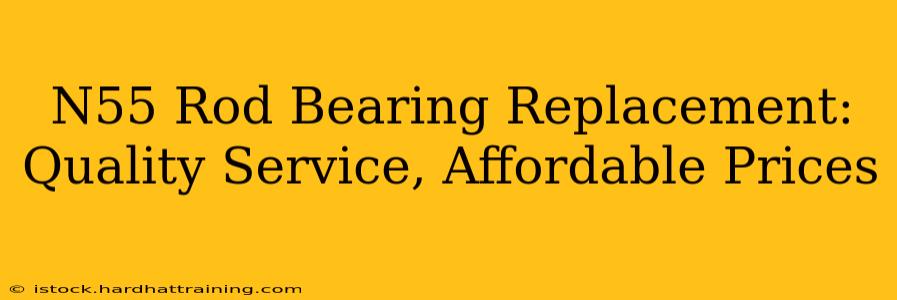 N55 Rod Bearing Replacement: Quality Service, Affordable Prices