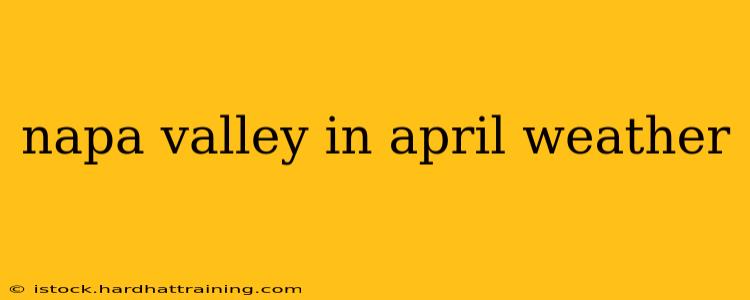 napa valley in april weather