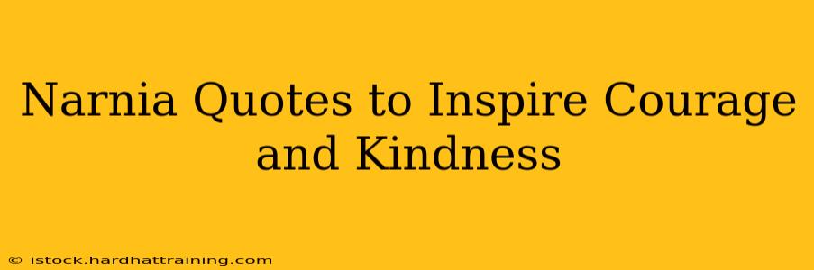 Narnia Quotes to Inspire Courage and Kindness