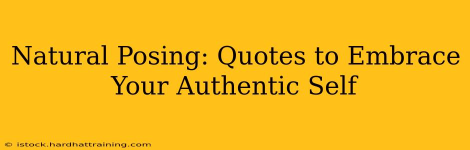 Natural Posing: Quotes to Embrace Your Authentic Self