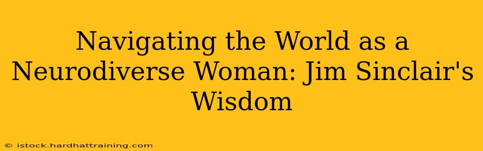 Navigating the World as a Neurodiverse Woman: Jim Sinclair's Wisdom