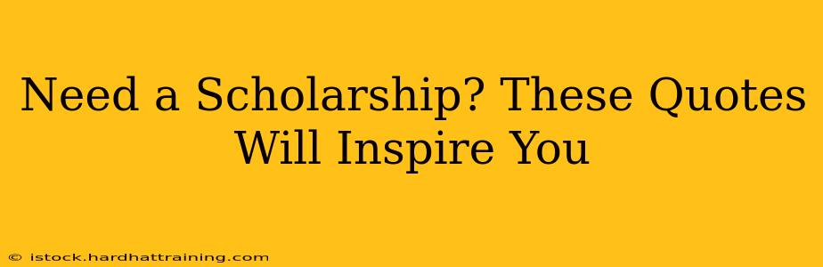 Need a Scholarship? These Quotes Will Inspire You