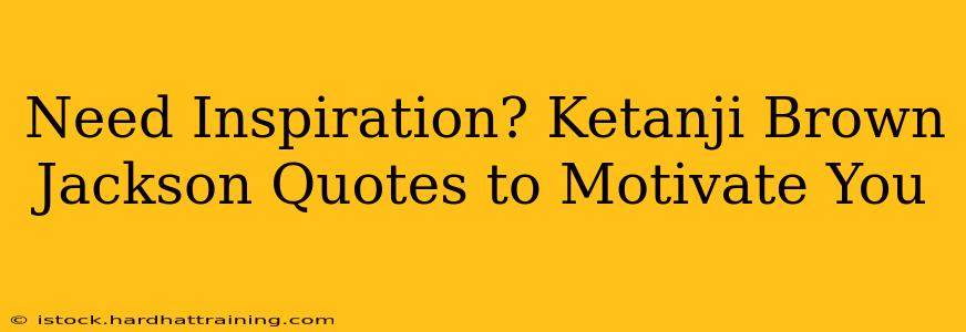 Need Inspiration? Ketanji Brown Jackson Quotes to Motivate You