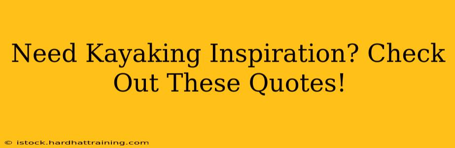 Need Kayaking Inspiration? Check Out These Quotes!