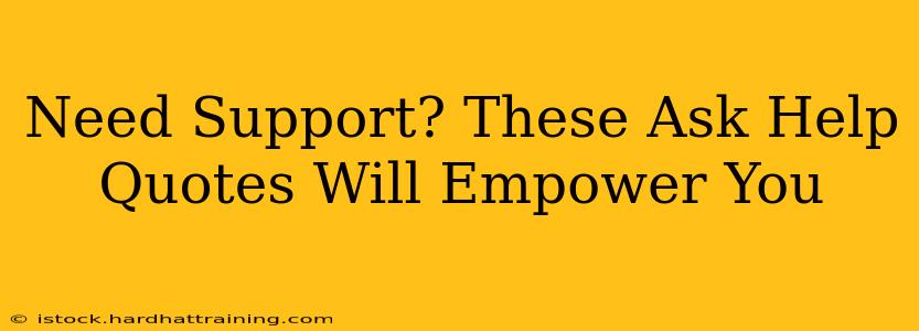 Need Support? These Ask Help Quotes Will Empower You