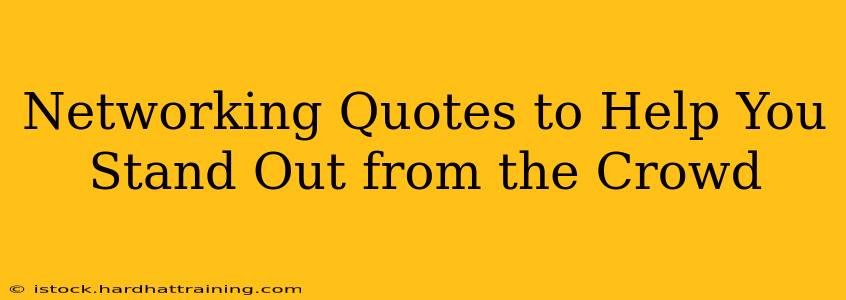 Networking Quotes to Help You Stand Out from the Crowd