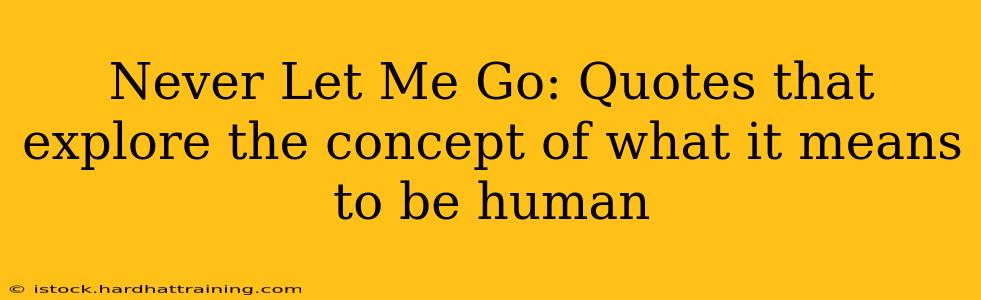 Never Let Me Go: Quotes that explore the concept of what it means to be human
