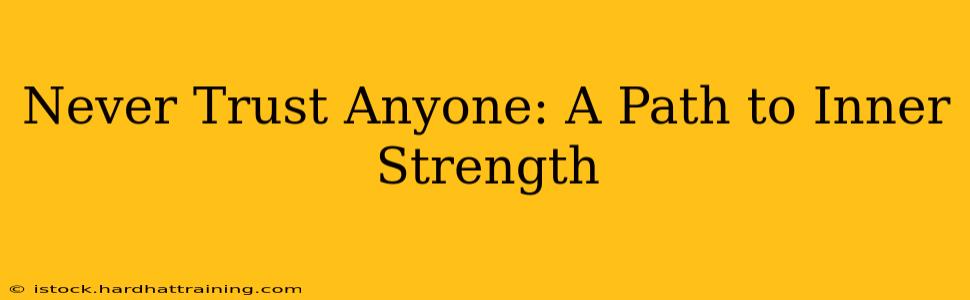 Never Trust Anyone: A Path to Inner Strength