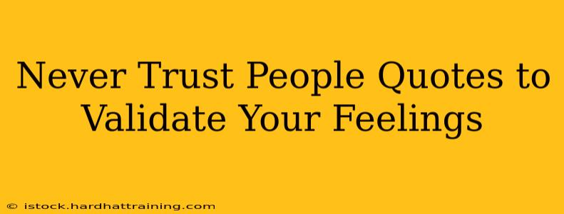 Never Trust People Quotes to Validate Your Feelings