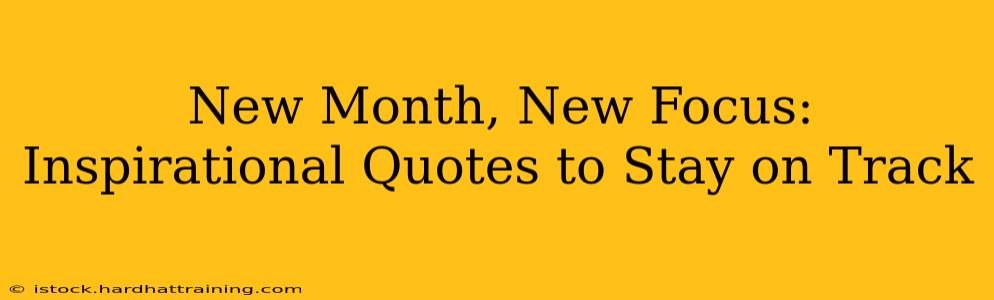 New Month, New Focus: Inspirational Quotes to Stay on Track