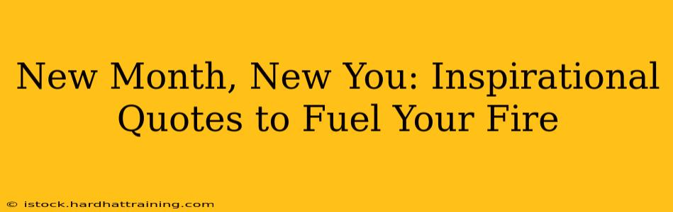 New Month, New You: Inspirational Quotes to Fuel Your Fire
