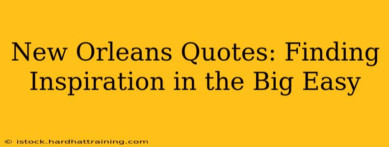 New Orleans Quotes: Finding Inspiration in the Big Easy