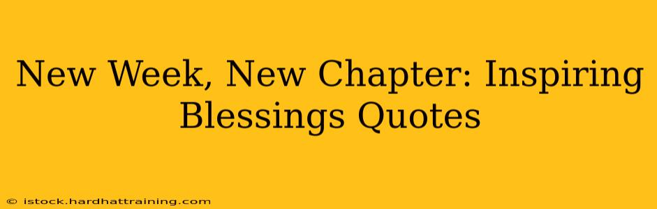 New Week, New Chapter: Inspiring Blessings Quotes