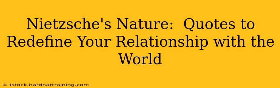 Nietzsche's Nature:  Quotes to Redefine Your Relationship with the World