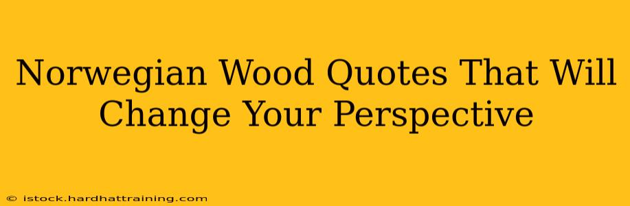 Norwegian Wood Quotes That Will Change Your Perspective