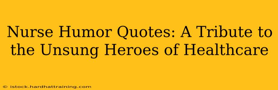 Nurse Humor Quotes: A Tribute to the Unsung Heroes of Healthcare