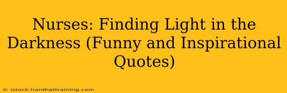 Nurses: Finding Light in the Darkness (Funny and Inspirational Quotes)