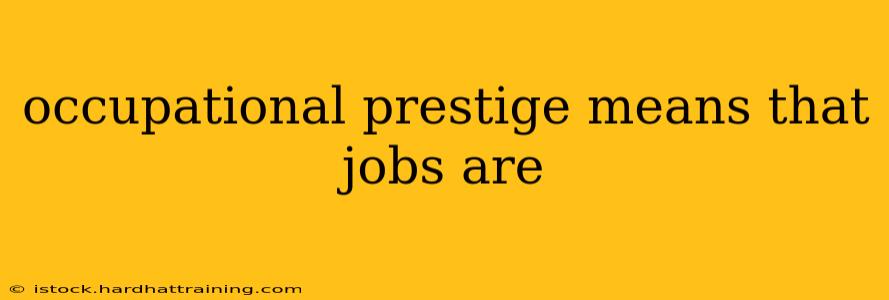 occupational prestige means that jobs are
