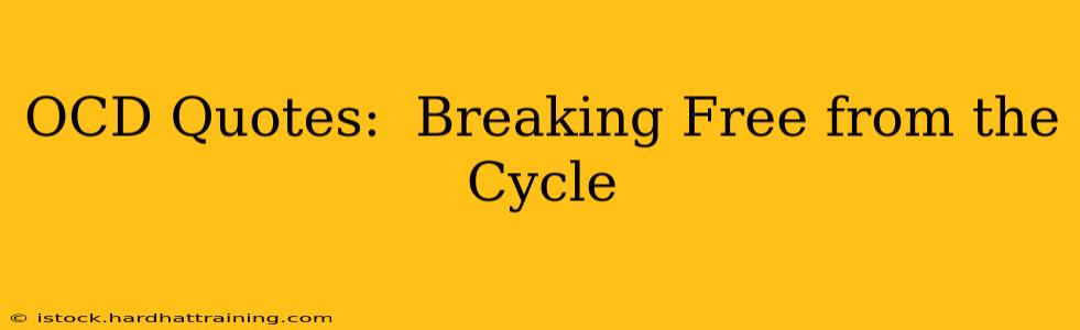 OCD Quotes:  Breaking Free from the Cycle