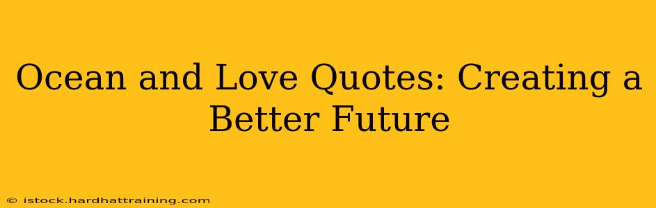 Ocean and Love Quotes: Creating a Better Future