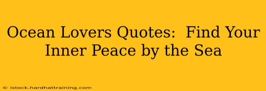 Ocean Lovers Quotes:  Find Your Inner Peace by the Sea
