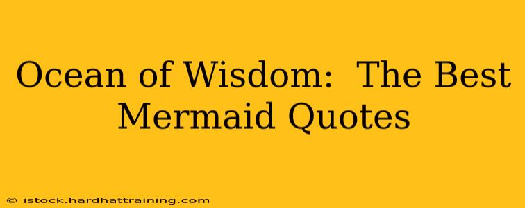 Ocean of Wisdom:  The Best Mermaid Quotes