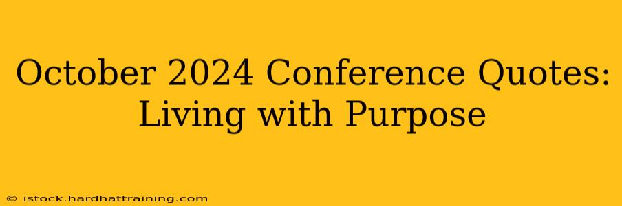 October 2024 Conference Quotes: Living with Purpose