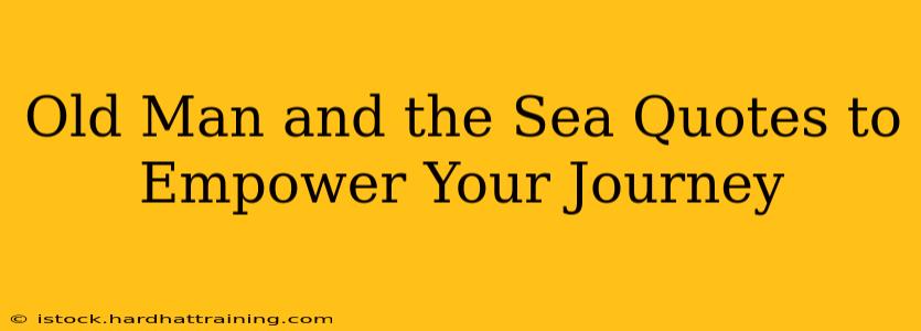 Old Man and the Sea Quotes to Empower Your Journey