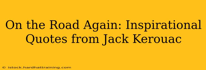 On the Road Again: Inspirational Quotes from Jack Kerouac