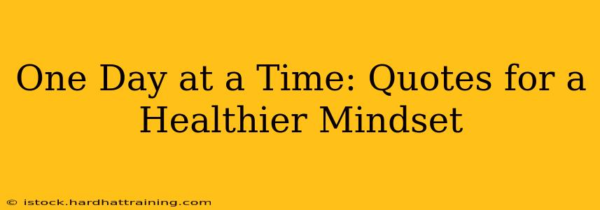 One Day at a Time: Quotes for a Healthier Mindset