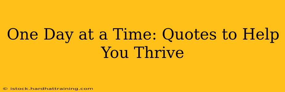 One Day at a Time: Quotes to Help You Thrive