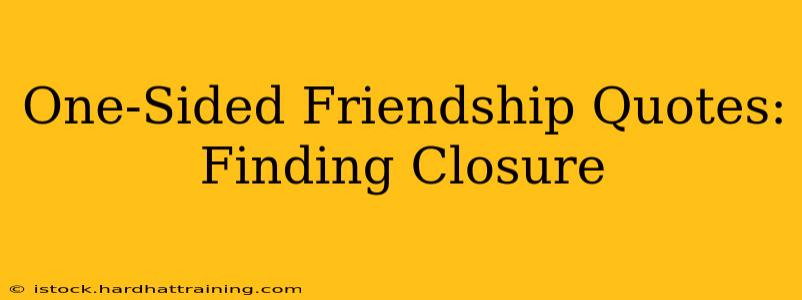 One-Sided Friendship Quotes: Finding Closure