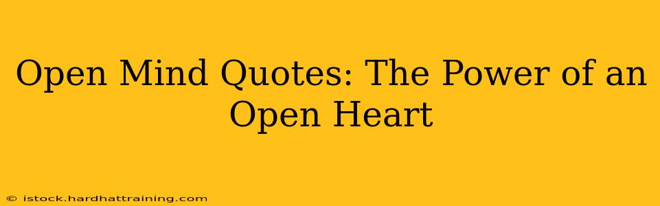 Open Mind Quotes: The Power of an Open Heart