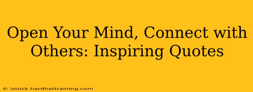Open Your Mind, Connect with Others: Inspiring Quotes
