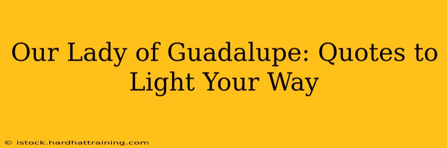 Our Lady of Guadalupe: Quotes to Light Your Way