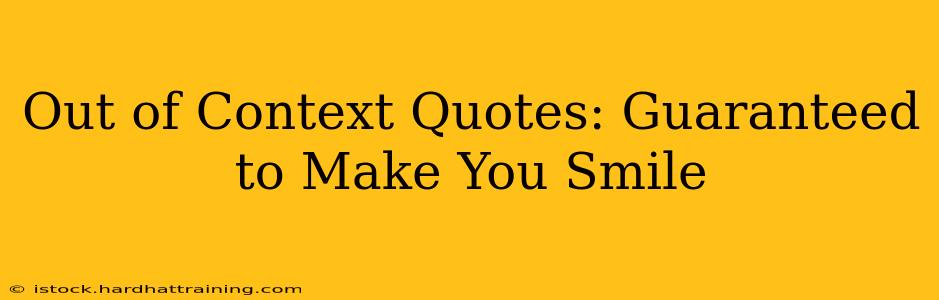 Out of Context Quotes: Guaranteed to Make You Smile