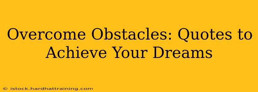 Overcome Obstacles: Quotes to Achieve Your Dreams