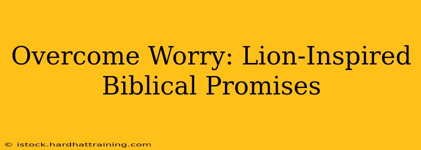 Overcome Worry: Lion-Inspired Biblical Promises