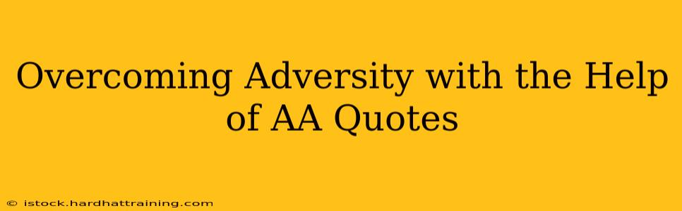 Overcoming Adversity with the Help of AA Quotes