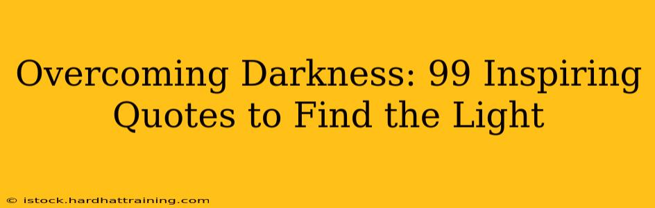 Overcoming Darkness: 99 Inspiring Quotes to Find the Light